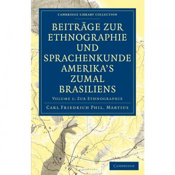 Beitrage zur Ethnographie und Sprachenkunde Amerika's zumal Brasiliens: Volume 1. Zur Ethnographie