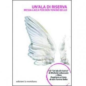 Un'ala di riserva. Messa laica per don Tonino Bello. Con CD Audio