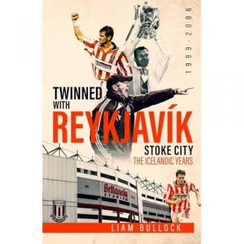 Twinned with Reykjavik : Stoke City FC: the Icelandic Years 1999-2006