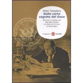 Dalle carte segrete del Duce. Momenti e protagonisti dell'Italia fascista nei National Archives di Washington
