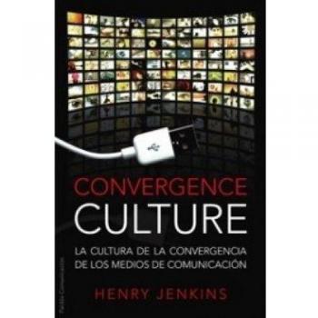 Convergence culture: La cultura de la convergencia de los medios de comunicación