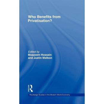 Who Benefits from Privatisation? (Routledge Studies in the Modern World Economy, 16, Band 16)