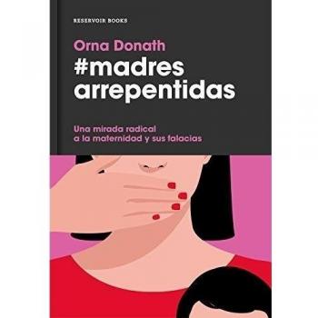 Madres arrepentidas: Una mirada radical a la maternidad y sus falacias sociales (Tapa dura).