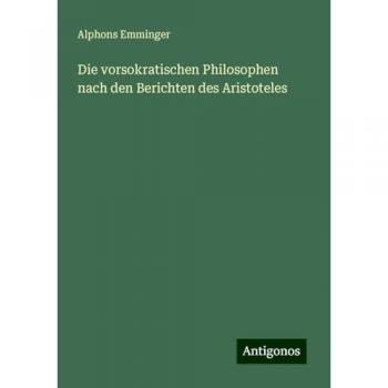 Die vorsokratischen Philosophen nach den Berichten des Aristoteles