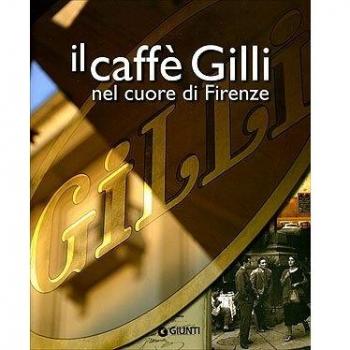 Il caffè Gilli nel cuore di Firenze. Ediz. illustrata