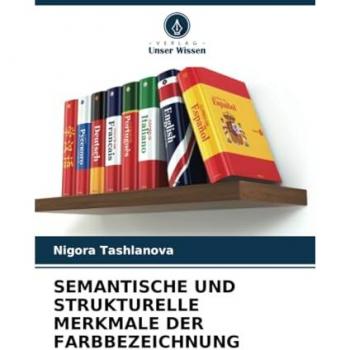 Tashlanova, Nigora: SEMANTISCHE UND STRUKTURELLE MERKMALE DER FARBBEZEICHNUNG