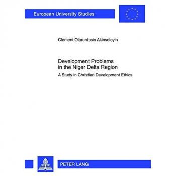 Development Problems In The Niger Delta Region: A Study In Christian Development Ethics (Europaeische Hochschulschriften / European University Studies / Publications Universitaires Europeennes) (Paperback)