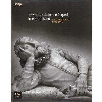 Ricerche sull'arte a Napoli in età moderna. Saggi e documenti 2012-2013. Ediz. illustrata