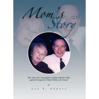 Mom's Story: The Story of a Courageous Woman and Her Fight Against Congestive Heart Failure & Cancer