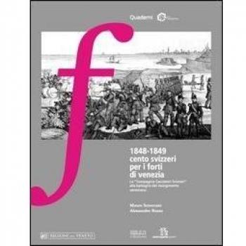 1848-1849 cento svizzeri per i forti di Venezia. La «compagnia cacciatori svizzeri» alle battaglie del Risorgimento veneziano