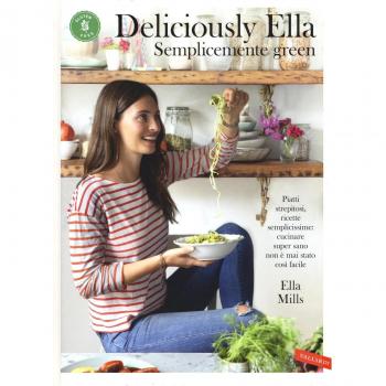 Deliciously Ella. Semplicemente green. Piatti strepitosi, ricette semplicissime: cucinare super sano non è mai stato così facile