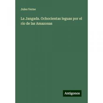 La Jangada. Ochocientas leguas por el río de las Amazonas