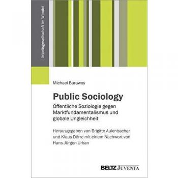 Public Sociology: Öffentliche Soziologie gegen Marktfundamentalismus und globale Ungleichheit (Arbeitsgesellschaft im Wandel)