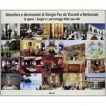Atmosfere e decorazioni di Giorgio Pes da Visconti a Berlusconi. Le opere, i luoghi e i personaggi della sua vita. Ediz. italiana e inglese
