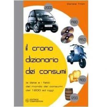 Il cronodizionario dei consumi. Le date e i fatti del mondo dei consumi dal 1200 ad oggi