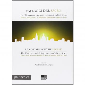 Paesaggi del sacro. La Chiesa come elemento ordinatore del territorio. Mantova, Sant'Andrea e la Reliquia del Preziosissimo sangue di Gesù. Ediz. italiana e inglese