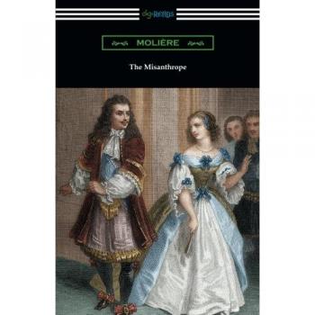 Moliere: The Misanthrope (Translated by Henri Van Laun with an Introduction by Eleanor F. Jourdain)