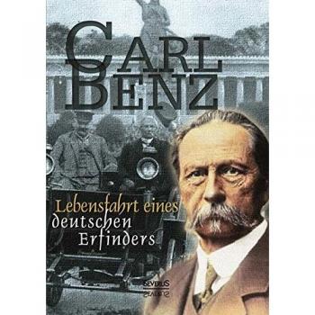 Carl Benz: Lebensfahrt eines deutschen Erfinders