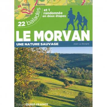 Le Morvan : une nature sauvage : 22 balades et 1 randonnée en deux étapes