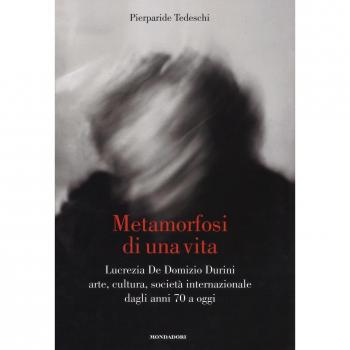 Metamorfosi di una vita. Lucrezia De Domizio Durini. Arte, cultura, società internazionale dagli anni 70 a oggi. Ediz. illustrata
