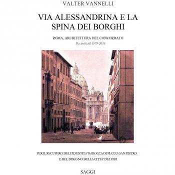 VIA ALESSANDRINA E LA SPINA DEI BORGHI _ Roma, Architettura del Concordato. Da scritti del 1979-2016.