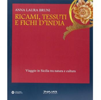 Ricami, tessuti e fichi d'India. Viaggio in Sicilia fra natura e cultura. Ediz. illustrata