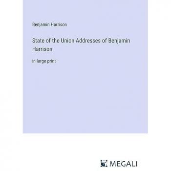State of the Union Addresses of Benjamin Harrison: in large print