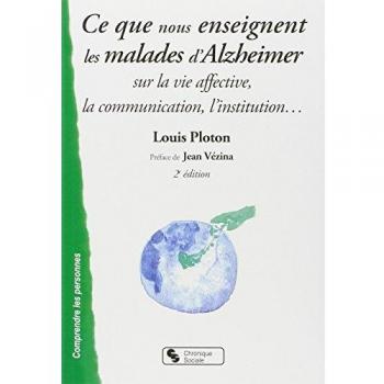 Ce que nous enseignent les malades d'Alzheimer: Sur la vie affective, la communication, l'institution...