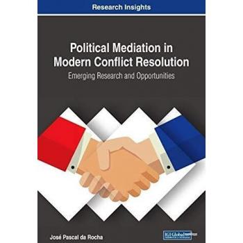 Political Mediation in Modern Conflict Resolution: Emerging Research and Opportunities (Advances in Electronic Government, Digital Divide, and Regional Development)
