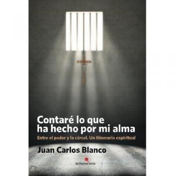 Contaré lo que ha hecho por mi alma: Entre el poder y la cárcel. Un itinerario espiritual