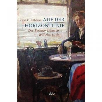 Auf der Horizontlinie: Der Berliner Künstler Wilhelm Jordan