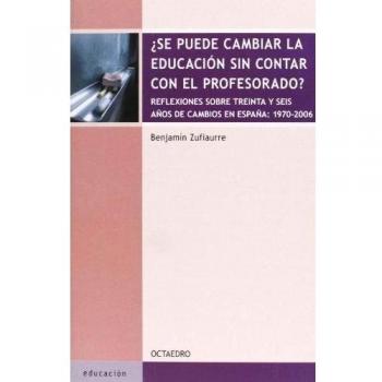 ¿Se puede cambiar la educación sin contar con el profesorado?: reflexiones sobre treinta y seis años de cambios en España, 1970-2006 (Tapa blanda).
