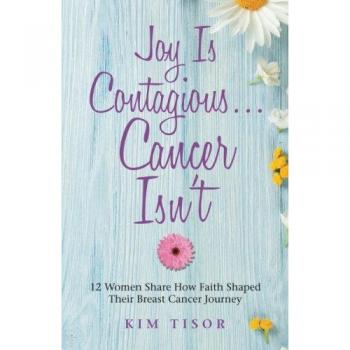 Tisor, Kim: Joy Is Contagious... Cancer Isn't