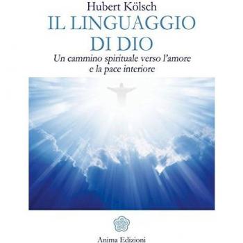 Il linguaggio di Dio. Un cammino spirituale verso l'amore e la pace interiore