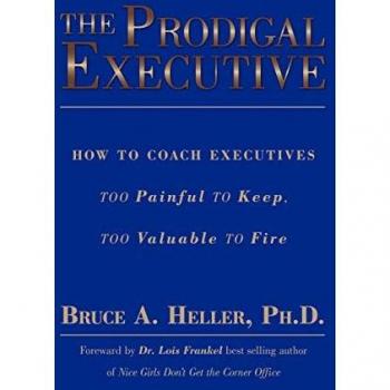 The Prodigal Executive: How to Coach Executives Too Painful to Keep, Too Valuable to Fire