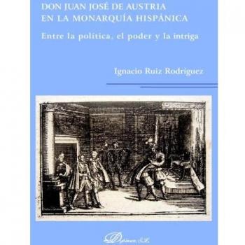 Don Juan José de Austria en la Monarqu¡a Hispánica: Entre la pol¡tica, el poder y la intriga (Tapa blanda).