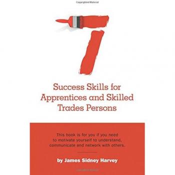 Seven Success Skills for Apprentices and Skilled Trades Persons: This book is for you if you need to motivate yourself to understand communicate and