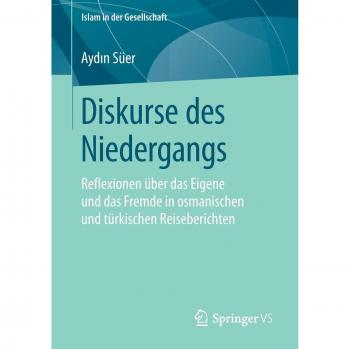 Diskurse des Niedergangs: Reflexionen über das Eigene und das Fremde in osmanischen und türkischen Reiseberichten