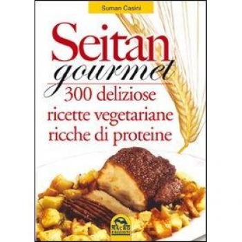 Seitan Gourmet 300 Deliziose Ricette Vegetariane Ricche Di Proteine