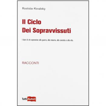 Il ciclo dei sopravvissuti. I diari di chi sopravvive alla guerra, alla miseria, alla carestia e alla vita