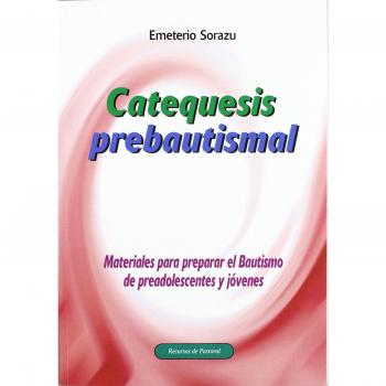 CATEQUESIS PREBAUTISMAL. MATERIALES PARA PREPARAR EL BAUTISMO DE PREADOLESCENTES Y JÓVENES
