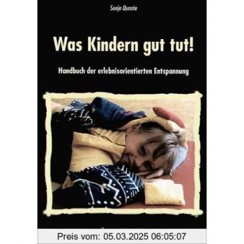 Was Kindern gut tut!: Handbuch der erlebnisorientierten Entspannung