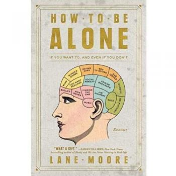 Lane Moore How To Be Alone: If You Want To, And Even If You Don'T