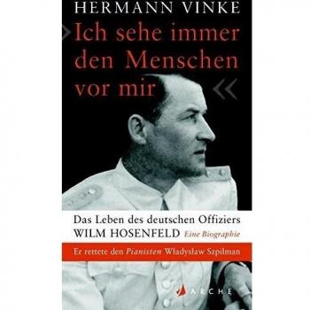 Ich sehe immer den Menschen vor mir: Das Leben des deutschen Offiziers Wilm Hosenfeld. Eine Biographie