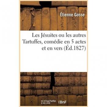 Les Jesuites Ou Les Autres Tartuffes, Comedie En 5 Actes Et En Vers