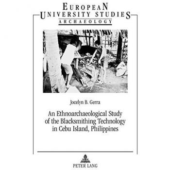 An Ethnoarchaeological Study Of The Blacksmithing Technology In Cebu Island, Philippines (Europaeische Hochschulschriften / European University Studies / Publications Universitaires Europeennes) (Paperback)