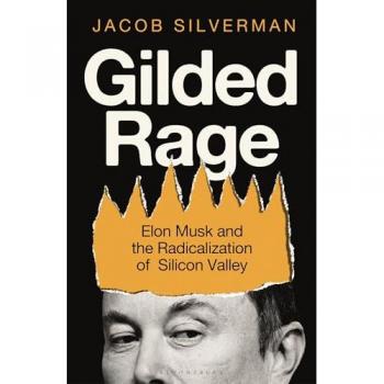 Gilded Rage : Elon Musk and the Radicalization of Silicon Valley, by Jacob Silverman