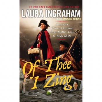 Of Thee I Zing : America's Cultural Decline from Muffin Tops to Body Shots, by Laura Ingraham