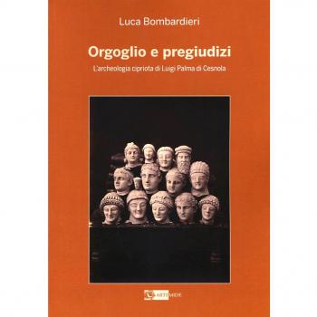 Orgoglio e pregiudizi. L'archeologia cipriota di Luigi Palma di Cesnola alla luce dei documenti e delle corrispondenze con l'Italia