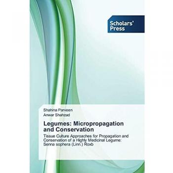 Legumes: Micropropagation and Conservation: Tissue Culture Approaches for Propagation and Conservation of a Highly Medicinal Legume: Senna sophera